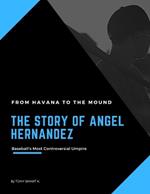 The Story of Angel Hernandez, Baseball's Most Controversial Umpire.: From Havana to the Mound.