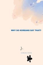 Why Do Koreans Say That?: Korean Idioms and Fun Facts