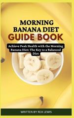 Morning Banana Diet Guide Book: Achieve Peak Health with the Morning Banana Diet: The Key to a Balanced Diet