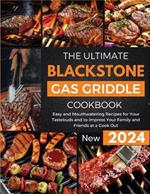The Ultimate Blackstone Gas Griddle Cookbook 2024: Easy and Mouthwatering Recipes for Your Tastebuds and to Impress Your Family and Friends at a Cook Out