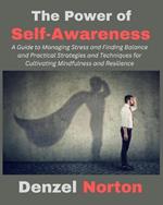 The Power of Self-Awareness: A Guide to Managing Stress and Finding Balance and Practical Strategies and Techniques for Cultivating Mindfulness and Resilience