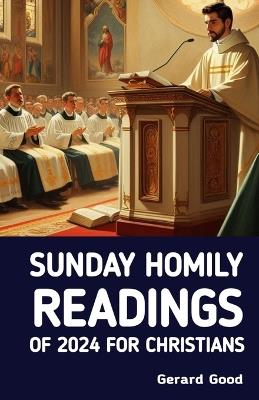 Sunday Homily Readings of 2024 For Christians: Catholic Homilies for Daily Reflections on Christian Virtues - Wikicleva Press,Gerard Good - cover