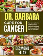 Dr. Barbara Cure for Cancer: The Easy Guide To Healing Cancer Naturally Through Dr. Barbara O'neil Natural Remedies
