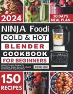 Ninja Foodi Cold & Hot Blender Cookbook for Beginners: Quick & Yummy Recipes for Smoothies, Soups, Sauces & Infused Cocktails 30 Days Meal Plan