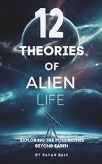 12 Theories of Alien Life: Exploring the Possibilities Beyond Earth
