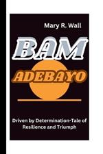 Bam Adebayo: Driven by Determination-Tale of Resilience and Triumph