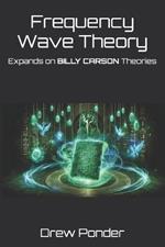 Frequency Wave Theory: Expands on BILLY CARSON Theories