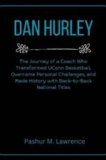Dan Hurley: The Journey of a Coach Who Transformed UConn Basketball, Overcame Personal Challenges, and Made History with Back-to-Back National Titles