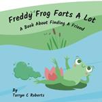 Freddy Frog Farts A Lot: A Book About Finding A Friend