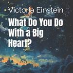 What Do You Do With a Big Heart?