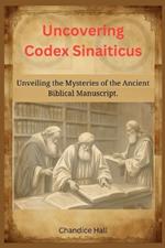 Uncovering Codex Sinaiticus: Unveiling the Mysteries of the Ancient Biblical Manuscript.