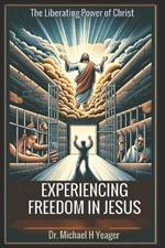 Experiencing Freedom in Jesus: The Liberating Power of Christ