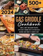 The New Gas Griddle Cookbook 2024: Simple, Swift and Savory Recipes - Top Secret Cooking Tips to Effortlessly Become Your Family's Favorite Chef
