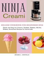 Ninja Creami Deluxe Cookbook for Beginners 2024: Quick and Easy Ice Creams, Sorbets, Gelatos, Mix-Ins, Shakes, Smoothies Recipes for Homemade