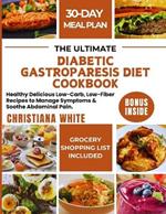 The Ultimate Diabetic Gastroparesis Diet Cookbook: Healthy Delicious Low-Carb, Low-Fiber Recipes to Manage Symptoms & Soothe Abdominal Pain.