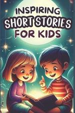 Inspiring Short Stories for Kids: a Collection of Short Motivational Stories about Self-confidence, Gratitude, Courage, and other values.