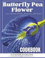 The Butterfly Pea Flower Cookbook: : 100 Vibrant Drinks, Desserts, and More!