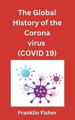 The global history of the Coronavirus (COVID 19)