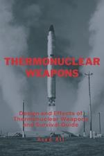 Thermonuclear Weapon: Design and Effects of Thermonuclear Weapons and Survival Guide