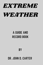 Extreme Weather: A guide and record book by Dr. John D. Carter