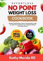 Effortless No Point Weight Loss Cookbook: Flavorful and Delicious Stress-Free Recipes To Help You Stay Fit and Improve Your Wellness Without Counting Calories Includes A 4-Week Meal Plan, Health Benefits and Full-Color Photos