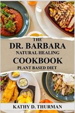 The Dr. Barbara Natural Healing Cookbook Plant Based Diet