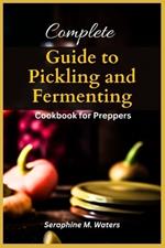 Complete Pickling And Fermenting Cookbook For Preppers