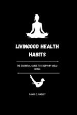 Livingood Health Habits: The Essential Guide to Everyday Well-being