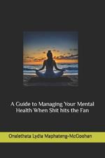 A Guide to Managing Your Mental Health When Shit hits the Fan