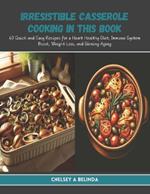 Irresistible Casserole Cooking in this Book: 60 Quick and Easy Recipes for a Heart Healthy Diet, Immune System Boost, Weight Loss, and Slowing Aging