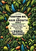 Castor Oil For Hair Growth Bible: Ultimate Guide to Thicker, Stronger, and Healthier Hair Naturally. DIY RECIPES BONUS Included!