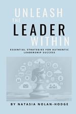 Unleash the Leader Within: Essential Strategies for Authentic Leadership Success