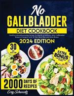 No Gallbladder Diet Cookbook: 2000 Days of Healthy & Mouthwatering Recipe To Health & Wellness after Gallbladder Removal Surgery with 30 Day Meal Plan and Extra Bonus