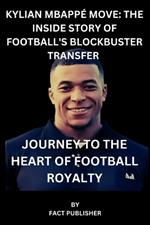 Kylian Mbapp? Move: The Inside Story of Football's Blockbuster Transfer: Journey to the Heart of Football Royalty