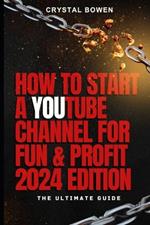 How To Start a YouTube Channel for Fun & Profit 2024 Edition: The Ultimate Guide