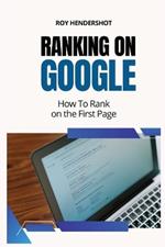 Ranking On Google: How To Rank on the First Page