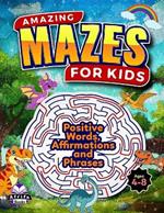 Amazing Mazes for Kids Ages 4-8: Positive Words, Affirmations and Phrases to say to your child: Awesome Puzzles and Problem-Solving Activity Book (Maze books for kids)
