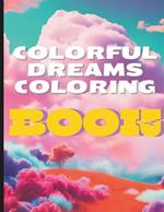 Colorful Dreams Coloring Book: Escape and Take a Magical Journey Through These Vivid Dreamlike and Whimsical Illustrations to Color You Worries Away