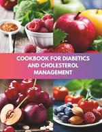 Cookbook For Diabetics and Cholesterol Management: 110+ Delicious Meals to Balance Blood Sugar and Cardiovascular Wellness