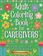 Adult Coloring Book for Caregivers: Affirmations of encouragement, guidance and appreciation for Caregivers