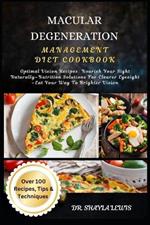 Macular Degeneration Management Diet Cookbook: Optimal Vision Recipes: Nourish Your Sight Naturally-Nutrition Solutions For Clearer Eyesight -Eat Your Way To Brighter Vision