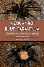 Mexican Red Rump Tarantula: A Detailed Guide On How To Raise And Care For Your Mexican Red Rump Tarantulas Breeding, Feeding, Grooming, Caring For, Habitat, Cons and Health