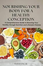 Nourishing Your Body for a Healthy Conception: A Comprehensive Guide to Boosting Your Fertility through Nutrition and Lifestyle Choices