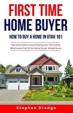 First Time Home Buyer: How to Buy a Home in Utah 101: Tips and Tricks for Purchasing your First Home; What every first time home buyer should know.