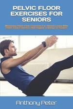 Pelvic Floor Exercises for Seniors: Mastering Pelvic Floor Exercises For Vibrant Living With Pelvic Floor Exercises And Vaginal Training For Seniors
