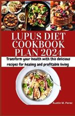 Lupus diet cookbook plan 2024: Transform your Health with this delicious recipes for healing and profitable living