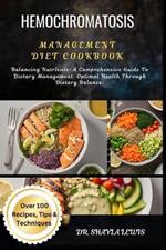 Hemochromatosis Management Diet Cookbook: Balancing Nutrients: A Comprehensive Guide To Dietary Management: Optimal Health Through Dietary Balance: