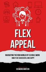 Flex Appeal: Navigating the New World of Flexible Work. How to be Successful and Happy.