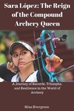Sara L?pez: The Reign of the Compound Archery Queen: A Journey of Records, Triumphs, and Resilience in the World of Archery