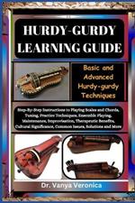 Hurdy-Gurdy Learning Guide: Basic and Advanced Hurdy-gurdy Techniques: Step-By-Step Instructions to Playing Scales and Chords, Tuning, Practice Techniques, Ensemble Playing, Maintenance, Improvisation